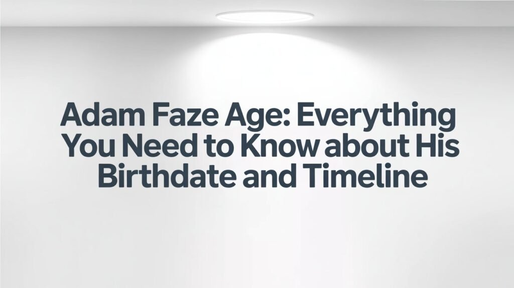 Adam Faze Age Everything You Need to Know About His Birthdate and Timeline