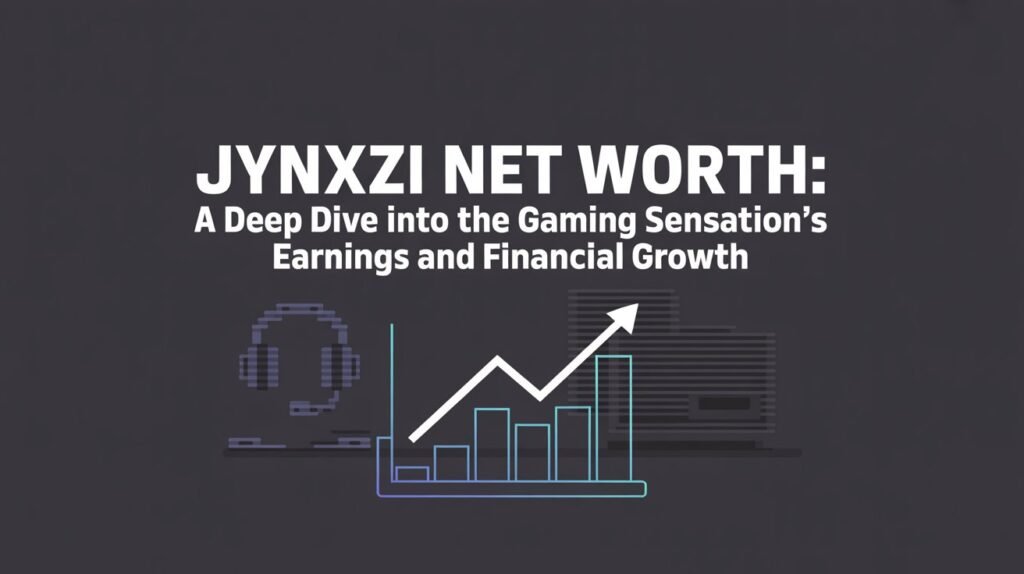 Jynxzi Net Worth A Deep Dive into the Gaming Sensation's Earnings and Financial Growth