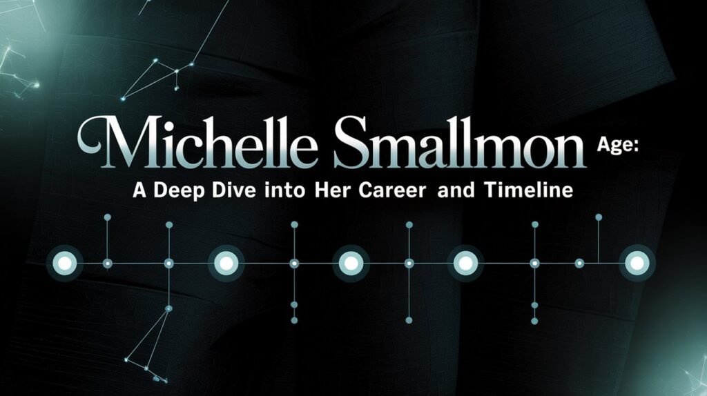 Michelle Smallmon Age A Deep Dive into Her Career and Timeline