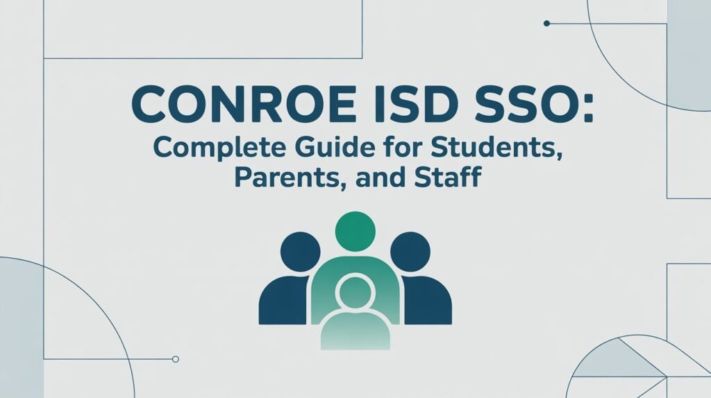 Conroe ISD SSO Complete Guide for Students, Parents, and Staff