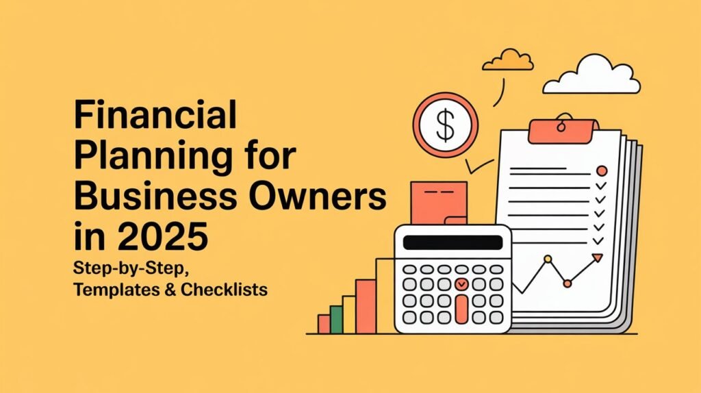 Financial Planning for Business Owners in 2025 Step-by-Step, Templates & Checklists