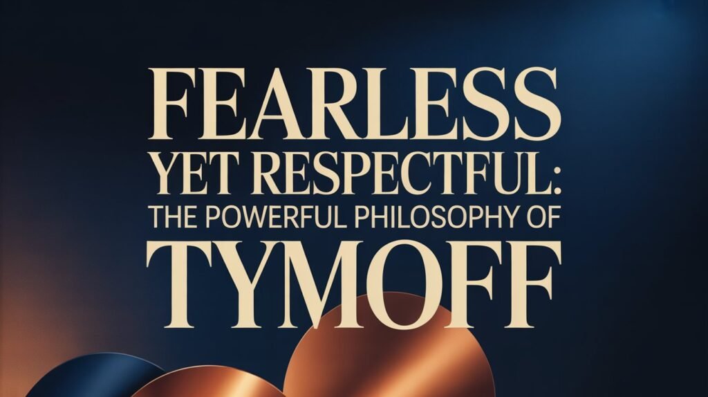 Fearless Yet Respectful The Powerful Philosophy of Tymoff