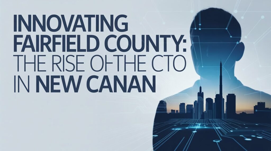 Innovating Fairfield County The Rise of the CTO in New Canaan