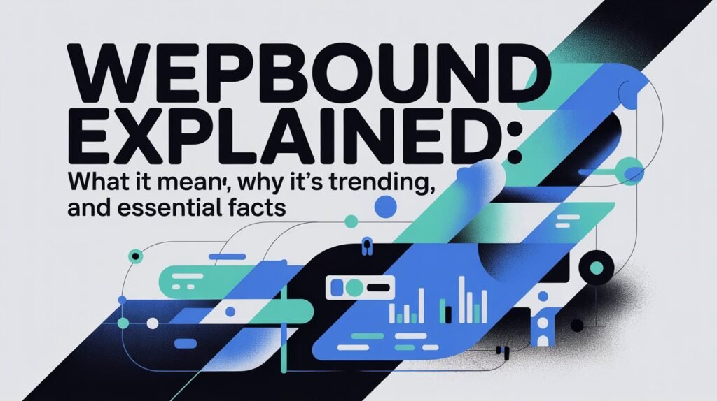 Wepbound Explained What It Means, Why It’s Trending, and Essential Facts